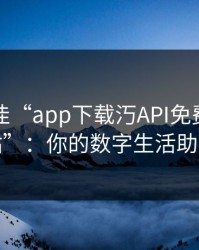 探索最佳“app下载汅API免费下载网站”：你的数字生活助手