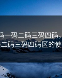 无人区码一码二码三码四码，无人区码一码二码三码四码区的使用方式
