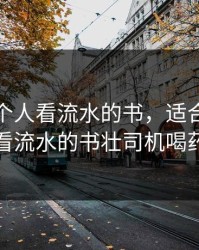 适合一个人看流水的书，适合一个人看流水的书壮司机喝药