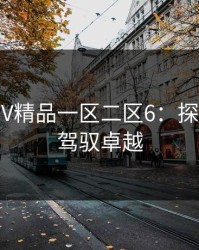 国产SUV精品一区二区6：探索未来，驾驭卓越