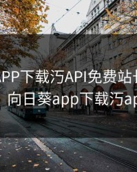 向日葵APP下载汅API免费站长统计百度网盘，向日葵app下载汅api免费下