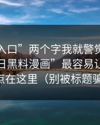 看到“入口”两个字我就警觉了，所谓“今日黑料漫画”最容易让人失控的点在这里（别被标题骗了）